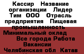 Кассир › Название организации ­ Лидер Тим, ООО › Отрасль предприятия ­ Пищевая промышленность › Минимальный оклад ­ 22 800 - Все города Работа » Вакансии   . Челябинская обл.,Катав-Ивановск г.